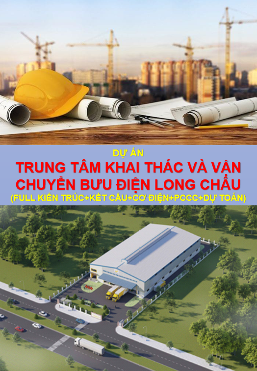 Dự án: Trung tâm khai thác và vận chuyển bưu điện Long Châu | Full kiến trúc+ kết cấu+ cơ điện+ PCCC+ Dự toán